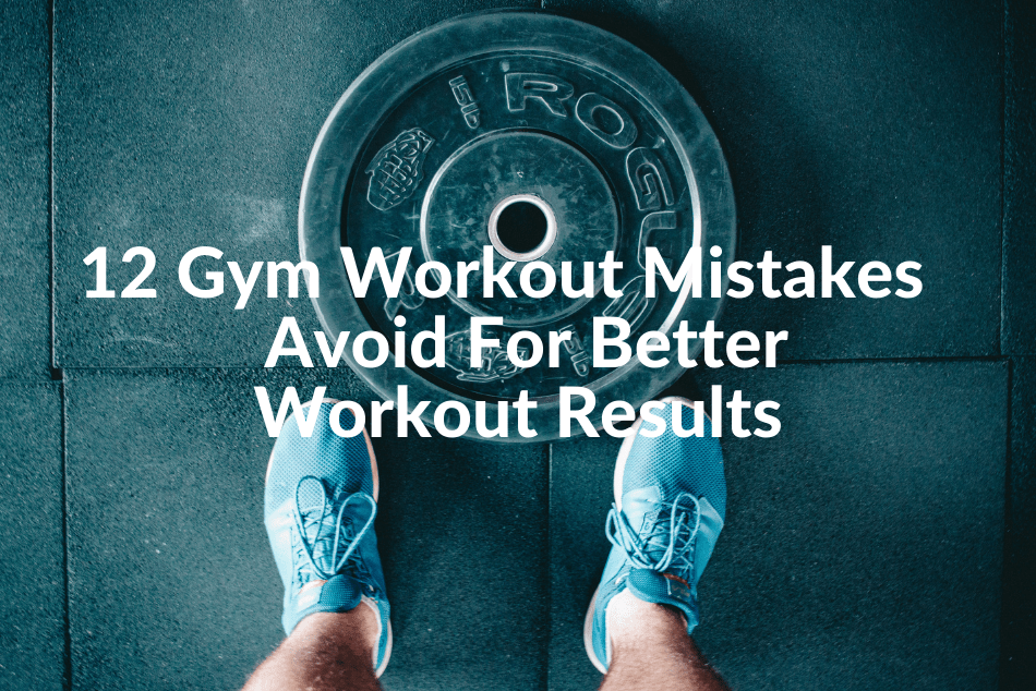 12 Gym Workout Mistakes – Avoid for Better Workout Results